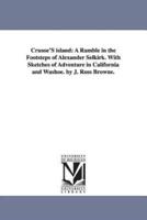 Crusoe's Island: A Ramble in the Footsteps of Alexander Selkirk. with Sketches of Adventure in California and Washoe. by J. Ross Browne