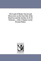 The Land of Moab; Travels and Discoveries on the East Side of the Dead Sea and the Jordan. by H. B. Tristram ... with a Chapter on the Persian Palace