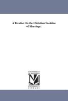 A Treatise On the Christian Doctrine of Marriage.