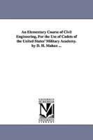 An Elementary Course of Civil Engineering, for the Use of Cadets of the United States' Military Academy. by D. H. Mahan ...