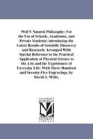 Well'S Natural Philosophy; For the Use of Schools, Academies, and Private Students: introducing the Latest Results of Scientific Discovery and Research; Arranged With Special Reference to the Practical Application of Physical Science to the Arts and the E