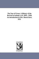 The Year of Grace: A History of the Revival in Ireland, A.D. 1859... With An introduction by Rev. Baron Stow, D.D.