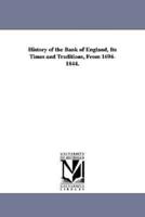 History of the Bank of England, Its Times and Traditions, From 1694-1844.