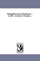 Philadelphia and Its Manufactures ... in 1857 ... by Edwin T. Freedley ...