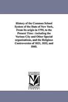 History of the Common School System of the State of New York, from Its Origin in 1795, to the Present Time: Including the Various City and Other Speci