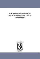 D. L. Moody and His Work, by Rev. W. H. Daniels. Sold Only by Subscription.