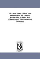 The Life of Edwin Forrest. With Reminiscences and Personal Recollections. by James Rees (Colley Cibber). With Portrait and Autograph.
