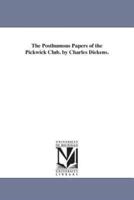 The Posthumous Papers of the Pickwick Club. by Charles Dickens.