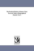 The Poetical Works of James Gates Percival. With A Biographical Sketch. Vol. 2