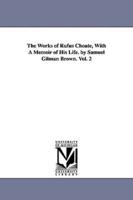 The Works of Rufus Choate, With A Memoir of His Life. by Samuel Gilman Brown. Vol. 2