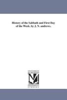 History of the Sabbath and First Day of the Week. by J. N. andrews.