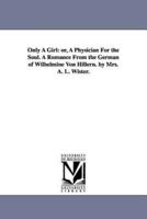Only A Girl: or, A Physician For the Soul. A Romance From the German of Wilhelmine Von Hillern. by Mrs. A. L. Wister.