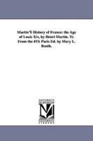 Martin'S History of France: the Age of Louis Xiv, by Henri Martin. Tr. From the 4Th Paris Ed. by Mary L. Booth.