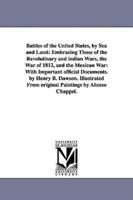 Battles of the United States, by Sea and Land: Embracing Those of the Revolutinary and indian Wars, the War of 1812, and the Mexican War: With Important official Documents. by Henry B. Dawson. Illustrated From original Paintings by Alonzo Chappel.