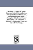 The South : A tour of Its Battle-Fields and Ruined Cities, A Journey Through the Desolated States, and Talks With the People: Being A Description of the Present State of the Country -- Its Agriculture -- Railroads -- Business and Finances ... / by J. T. T