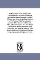 An Expedition to the Valley of the Great Salt Lake of Utah: including A Description of Its Geography, Natural History, and Minerals, and An Analysis of Its Waters; With An Authentic Account of the Mormon Settlement ... Also, A Reconnoissance of A New Rout