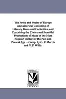 The Prose and Poetry of Europe and America: Consisting of Literary Gems and Curisoities, and Containing the Choice and Beautiful Productions of Many of the Most Popular Writers of the Past and Present Age ... Comp. by G. P. Morris and N. P. Willis.