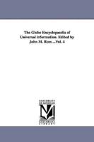 The Globe Encyclopaedia of Universal information. Edited by John M. Ross ...Vol. 4