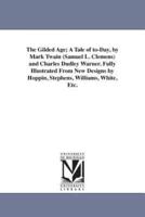 The Gilded Age; A Tale of to-Day, by Mark Twain (Samuel L. Clemens) and Charles Dudley Warner. Fully Illustrated From New Designs by Hoppin, Stephens, Williams, White, Etc.