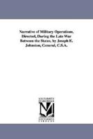 Narrative of Military Operations, Directed, During the Late War Between the States, by Joseph E. Johnston, General, C.S.A.