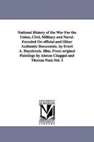 National History of the War For the Union, Civil, Military and Naval. Founded On official and Other Authentic Documents. by Evert A. Duyckinck. Illus. From original Paintings by Alonzo Chappel and Thomas Nast.Vol. 3