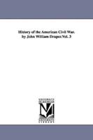 History of the American Civil War. by John William Draper.Vol. 3