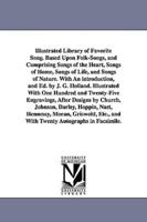 Illustrated Library of Favorite Song. Based Upon Folk-Songs, and Comprising Songs of the Heart, Songs of Home, Songs of Life, and Songs of Nature. With An introduction, and Ed. by J. G. Holland. Illustrated With One Hundred and Twenty-Five Engravings, Aft