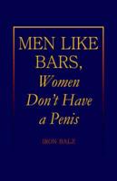 Men Like Bars, Women Don' T Have a Penis