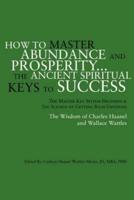 How to Master Abundance and Prosperity...the Ancient Spiritual Keys to Success.