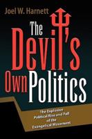 The Devil's Own Politics: The Explosive Political Rise and Fall of the Evangelical Movement