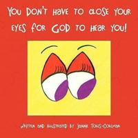 You Don't Have to Close Your Eyes for God to Hear You!