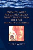 Mosaics: Word Prisms and Micro-Short Stories from the Edge