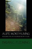 A Life Worth Living: Realizing the Life You Were Meant to Live