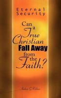 Eternal Security: Can a True Christian Fall Away from the Faith?