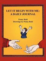 Let It Begin With Me:  A Daily Journal