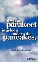 The Blue Parakeet is Asleep Under The Pancakes
