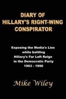 DIARY OF HILLARY'S RIGHT-WING CONSPIRATOR: Exposing the Media's Lies while battling Hillary's Far Left Reign in the Democratic Party - 1993-1996