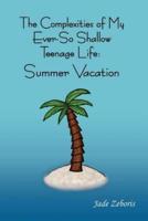 The Complexities of My Ever So Shallow Teenage Life:: Summer Vacation