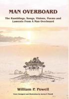 MAN OVERBOARD: The Ramblings, Songs, Visions, Poems and Laments From A Man Overboard
