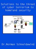 Solutions to the Threat of Cyber Terrorism to Homeland Security