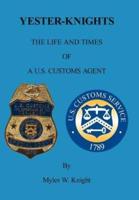 YESTER-KNIGHTS:  The Life and Times of a U.S. Customs Agent