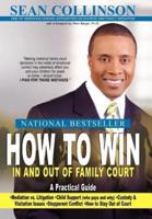 HOW TO WIN IN AND OUT OF FAMILY COURT:  A Practical Guide