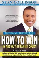 HOW TO WIN IN AND OUT OF FAMILY COURT:  A Practical Guide