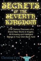 Secrets of the Seventh Kingdom:  21st Century Discovery of a Brand New World of Angelic, All-Knowing and Intelligent Beings in Your Own Back Yard