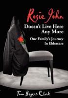 Rosie John Doesn't Live Here Any More:  One Family's Journey In Eldercare