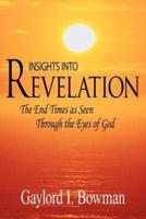 Insights Into Revelation: The End Times as Seen Through the Eyes of God