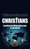 CHRISTIANS: Sending the Wrong Message to the World