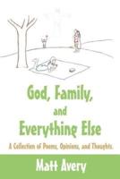 God, Family, and Everything Else: A Collection of Poems, Opinions, and Thoughts.