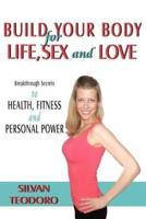 Build Your Body for Life, Sex and Love: New Breakthrough Killer Secrets to FITNESS, HEALTH, and PERSONAL POWER