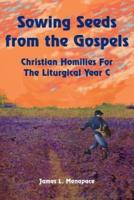 Sowing Seeds From The Gospels: Christian Homilies For The Liturgical Year C